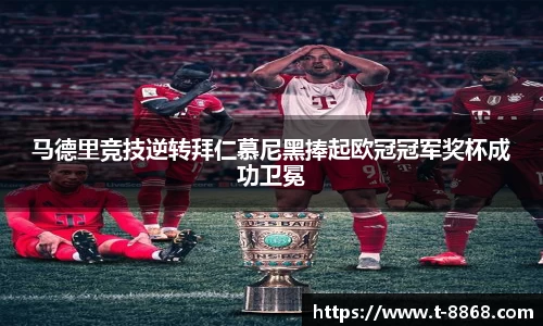 马德里竞技逆转拜仁慕尼黑捧起欧冠冠军奖杯成功卫冕