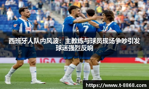 西班牙人队内风波：主教练与球员现场争吵引发球迷强烈反响