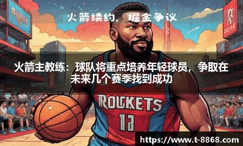 火箭主教练：球队将重点培养年轻球员，争取在未来几个赛季找到成功